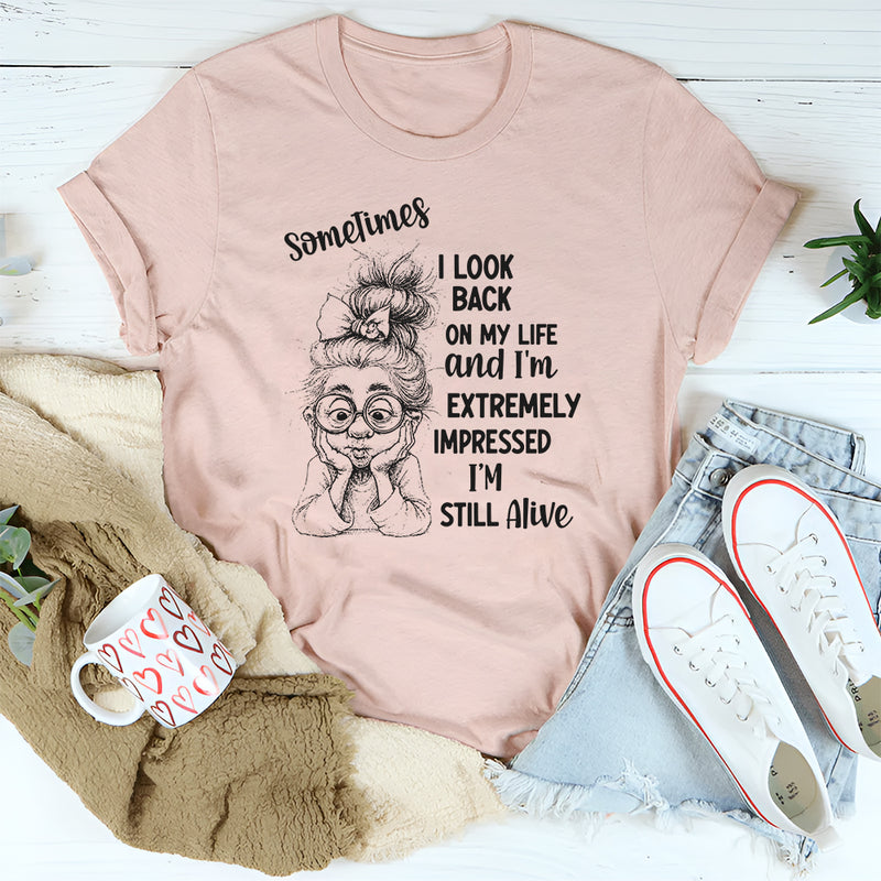 Sometimes I Look Back on My Life and I’m Extremely Impressed I’m Still Alive T-Shirt