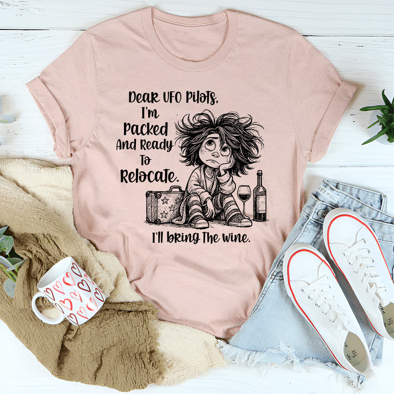 Dear UFO Pilots, I’m Packed and Ready to Relocate I’ll Bring the Wine T-Shirt