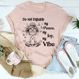 Do Not Disturb My Peace, My Joy, My Vibe T-Shirt