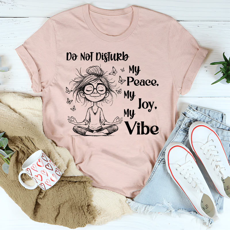 Do Not Disturb My Peace, My Joy, My Vibe T-Shirt