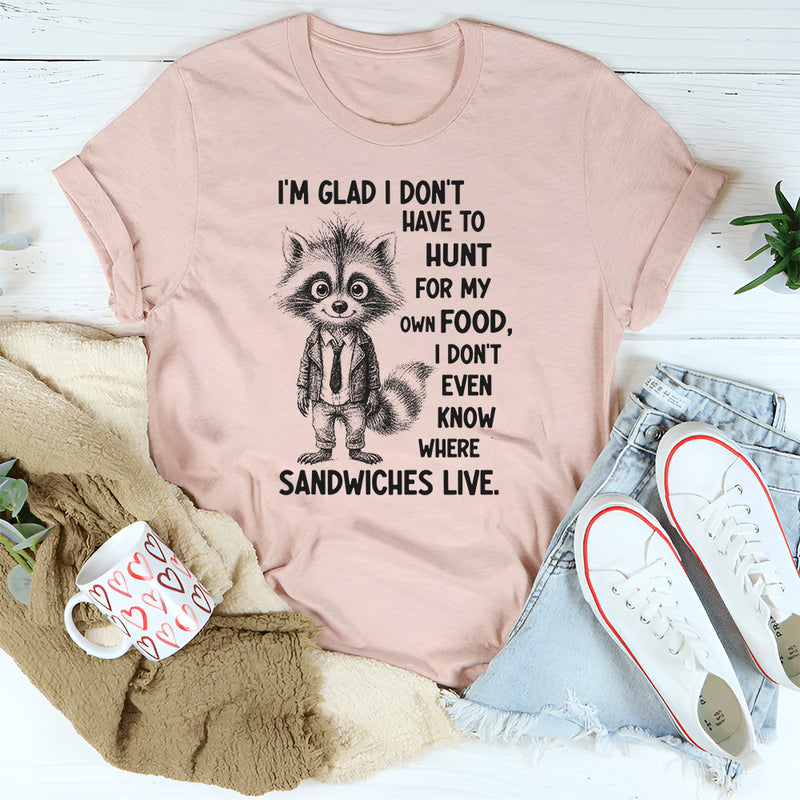 I’m Glad I Don’t Have to Hunt for My Own Food T-Shirt