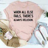 When All Else Fails, There’s Always Delusion T-Shirt