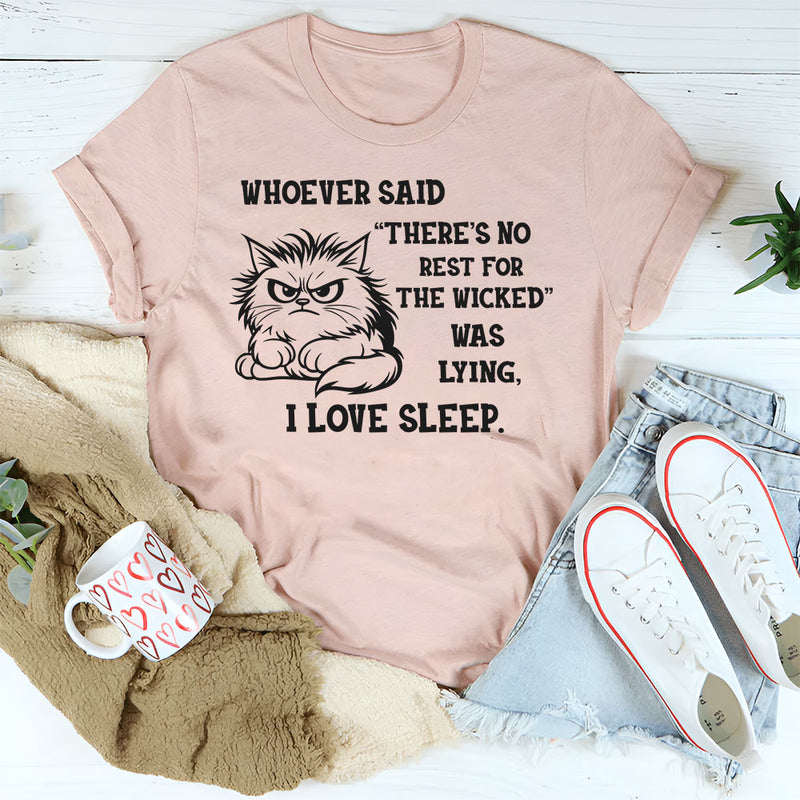 Whoever Said There’s No Rest for the Wicked Was Lying, I Love Sleep T-Shirt