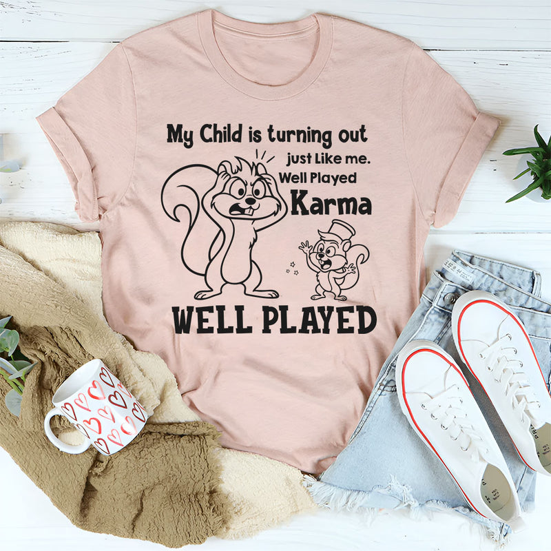 My Child Is Turning Out Just Like Me Well Played, Karma, Well Played T-Shirt