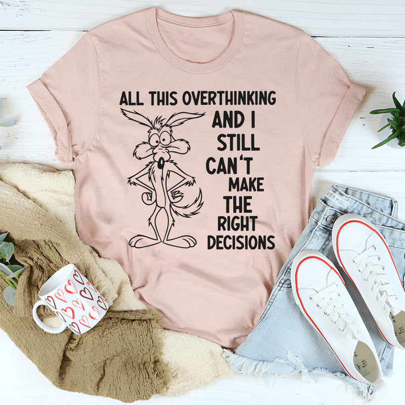All This Overthinking and I Still Can’t Make the Right Decisions T-Shirt