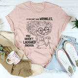 If You Don’t Have Wrinkles, You Haven’t Laughed Enough T-Shirt