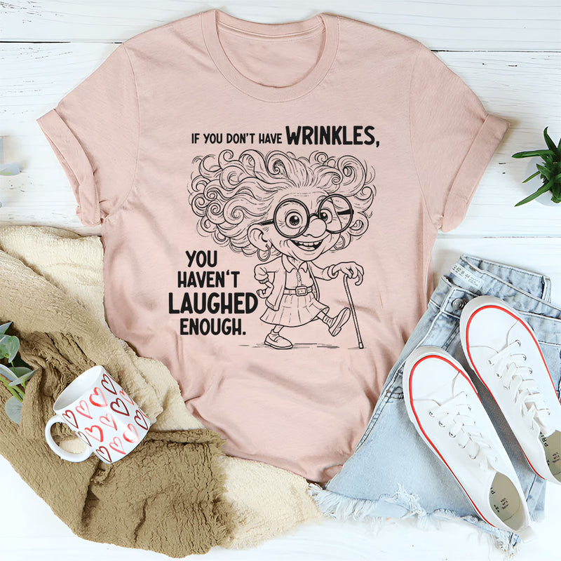 If You Don’t Have Wrinkles, You Haven’t Laughed Enough T-Shirt