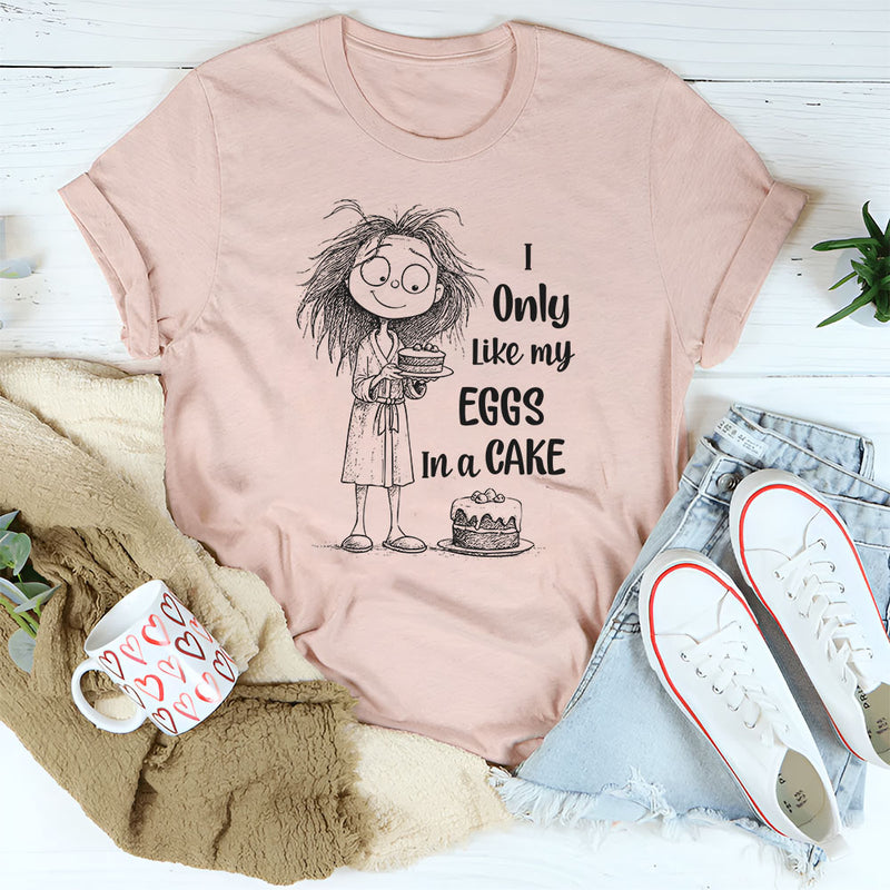 I Only Like My Eggs in a Cake T-Shirt