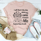 I Will Start My Day When My Coffee Reaches Life-Supporting Levels T-Shirt