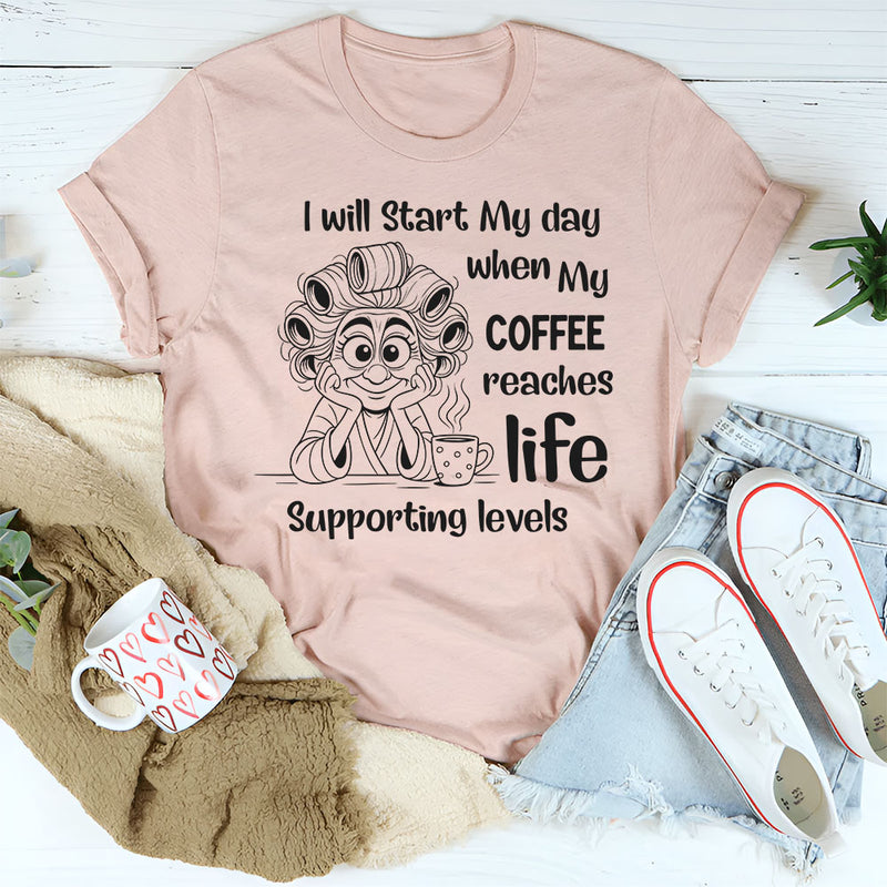 I Will Start My Day When My Coffee Reaches Life-Supporting Levels T-Shirt