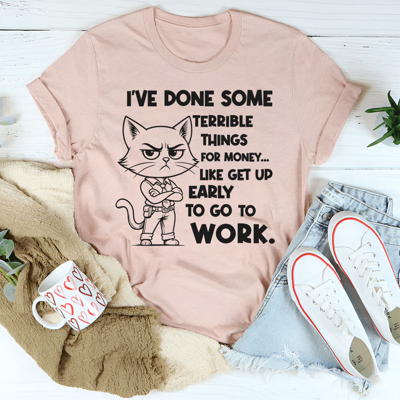 I’ve Done Some Terrible Things for Money T-Shirt