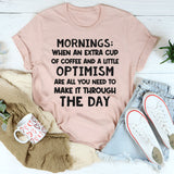 Mornings When an Extra Cup of Coffee and a Little Optimism T-Shirt
