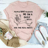 People Who Tolerate Me on a Daily Basis Are the Real Heroes T-Shirt