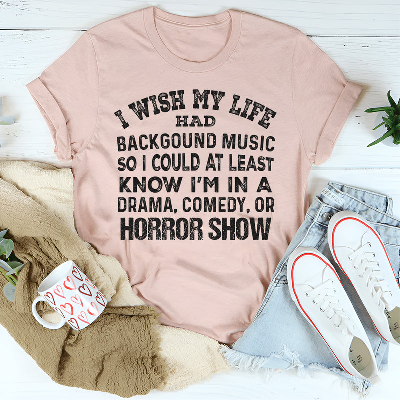 I Wish My Life Had Background Music So I Could at Least Know T-Shirt