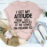 I Get My Attitude From All The Women I'm Related To T-Shirt