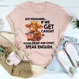 Just Remember If We Get Caught T-Shirt