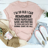 I’m So Old I Can Remember When Paper Bags Were Destroying the World T-Shirt