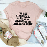 I'm Not A Hoarder I'm A Collector Of Awesome Stuff T-Shirt
