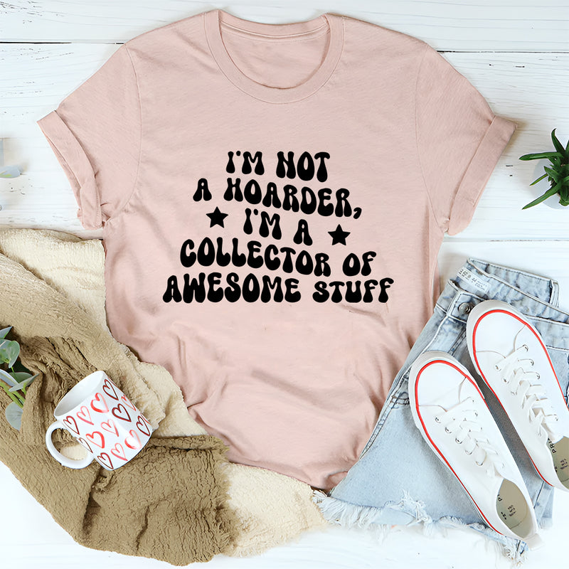 I'm Not A Hoarder I'm A Collector Of Awesome Stuff T-Shirt