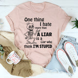 One Thing I Hate More Than a Liar Is a Liar Who Think I’m Stupid T-Shirt