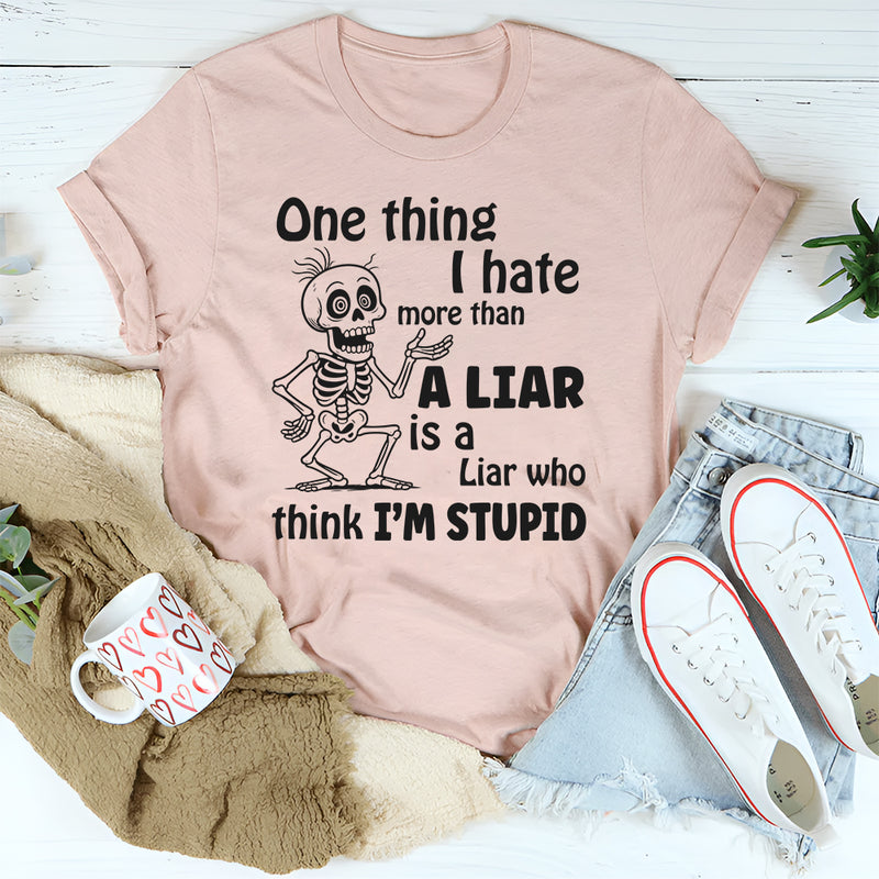 One Thing I Hate More Than a Liar Is a Liar Who Think I’m Stupid T-Shirt