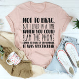Not to Brag but I Lived in a Time When You Could Slam the Phone T-Shirt