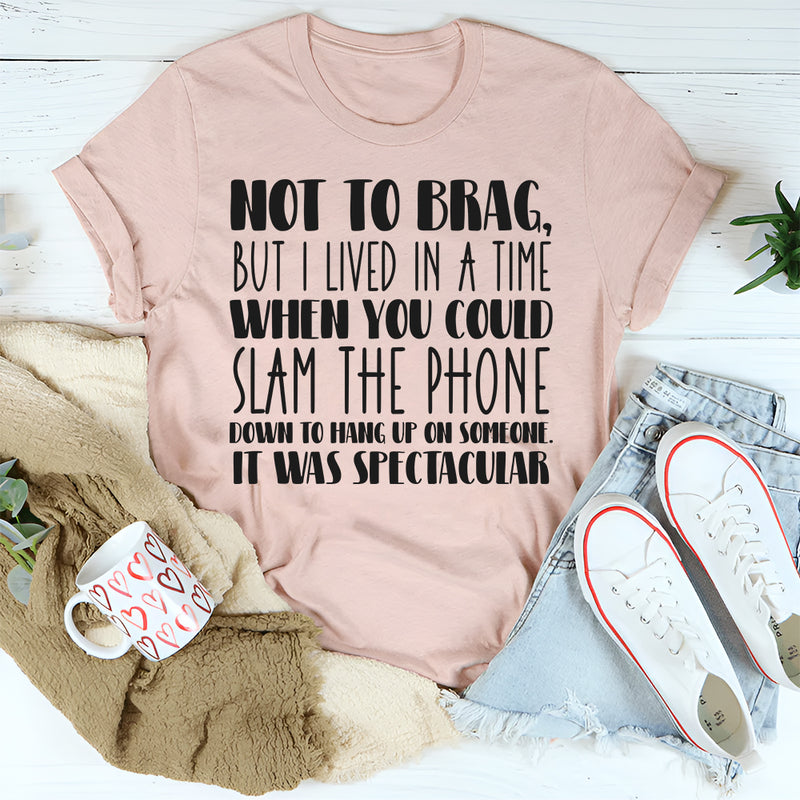 Not to Brag but I Lived in a Time When You Could Slam the Phone T-Shirt