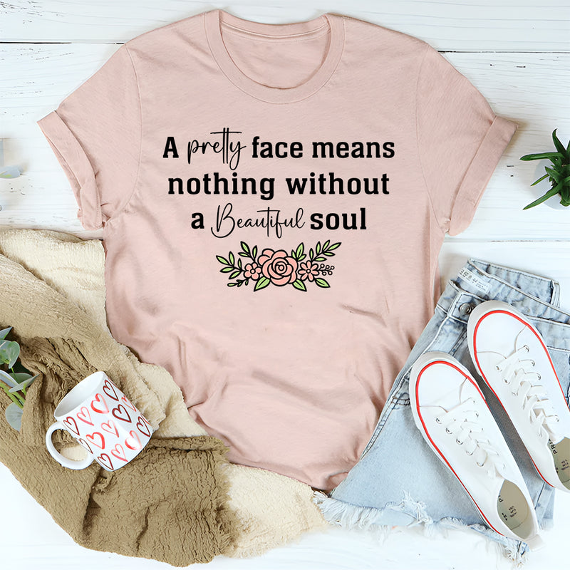 A Pretty Face Means Nothing Without A Beautiful Soul T-Shirt