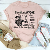 Don’t Let Anyone Who Hasn’t Been in Your Shoes Tell You How to Tie Your Laces T-Shirt