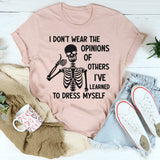 I Don’t Wear the Opinions of Others, I’ve Learned to Dress Myself T-Shirt