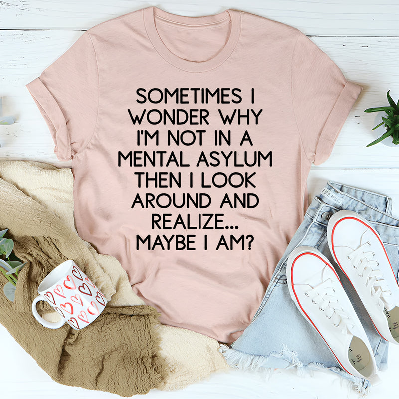 Sometimes I Wonder T-Shirt