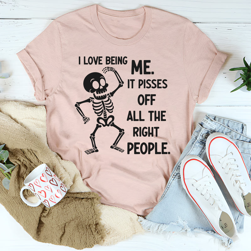 I Love Being Me, It Pisses Off All the Right People T-Shirt