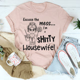 Excuse the Mess I Am a Shitty Housewife T-Shirt