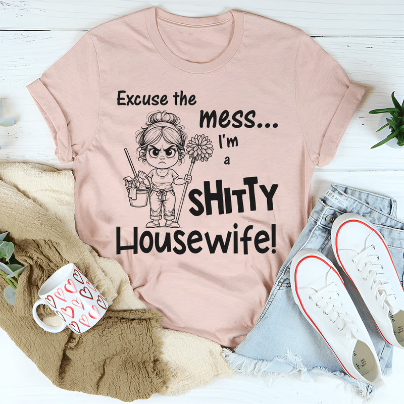 Excuse the Mess I Am a Shitty Housewife T-Shirt