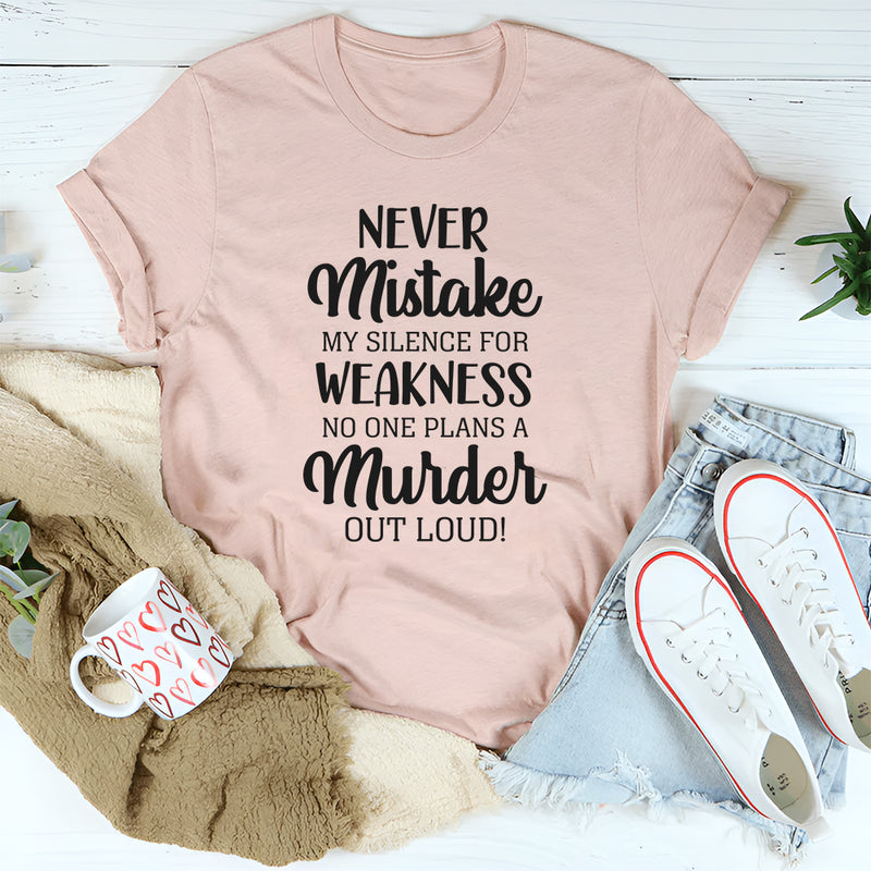 Never Mistake My Silence for Weakness, No One Plans a Murder Out Loud T-Shirt