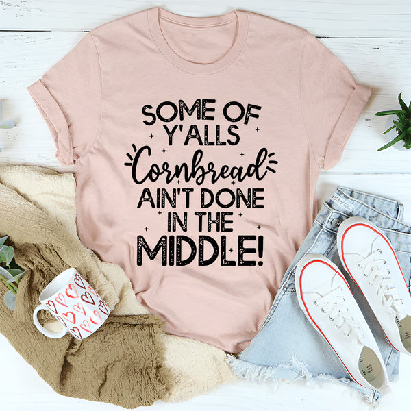 Some Of Y'Alls Cornbread Ain't Done In The Middle T-Shirt