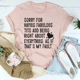 Sorry for Having Fabulous Tits and Being Right About Everything, As If That’s My Fault T-Shirt