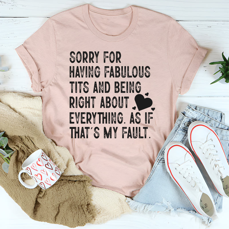 Sorry for Having Fabulous Tits and Being Right About Everything, As If That’s My Fault T-Shirt