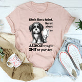 Life Is Like a Toilet There’s Always an Asshole Trying to Shit on Your Day T-Shirt