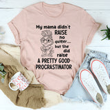 My Mama Raised A Pretty Good Procrastinator T-Shirt