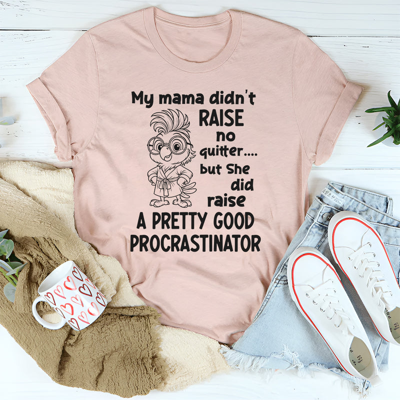 My Mama Raised A Pretty Good Procrastinator T-Shirt