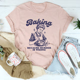 Baking Because Murder Is Wrong T-Shirt