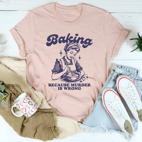 Baking Because Murder Is Wrong T-Shirt