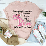 Some People Make Me Wonder How Do They Fit All That Stupid Into One Head T-Shirt