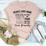 People Who Make You Smile on Your Bad Days Are Your True Friends T-Shirt