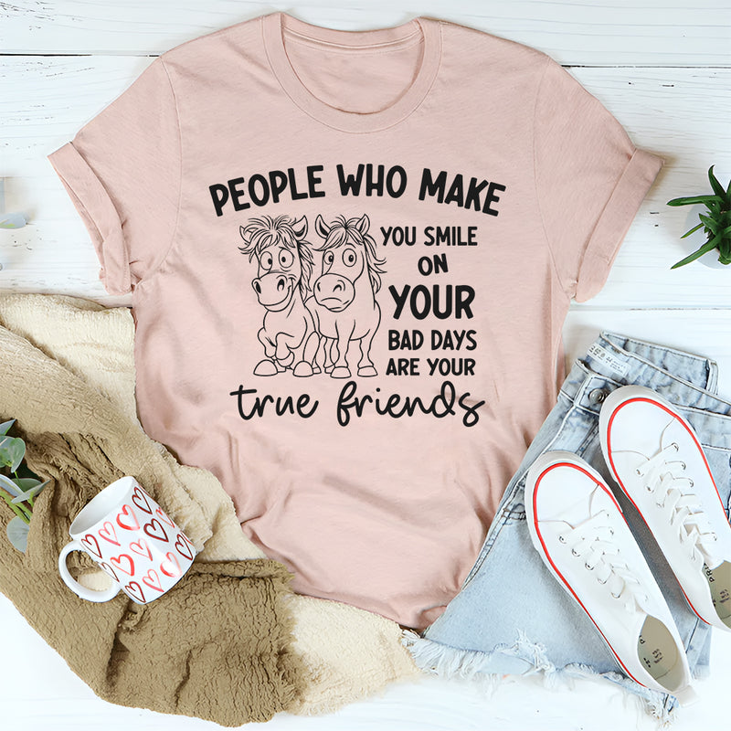 People Who Make You Smile on Your Bad Days Are Your True Friends T-Shirt