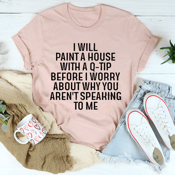 I Will Paint A House with A Q-Tip T-Shirt