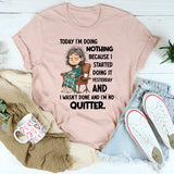 "Today I Am Doing Nothing Because I Started Yesterday T-Shirt