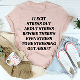 I Legit Stress Out T-Shirt