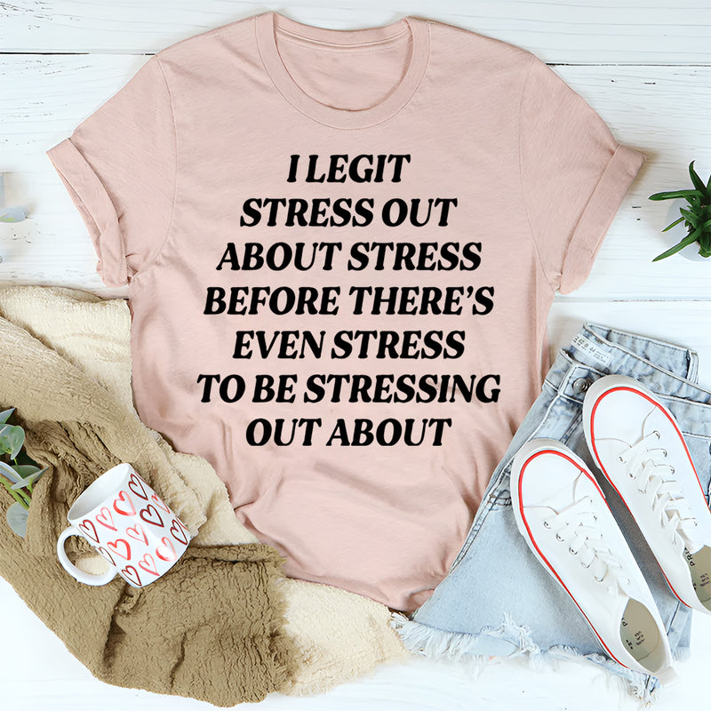 I Legit Stress Out T-Shirt